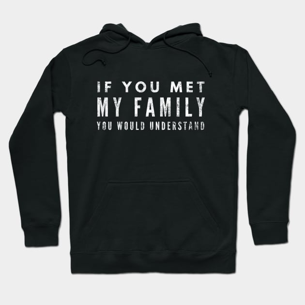 If You Met My Family You Would Understand - Funny Sayings Hoodie by Textee Store